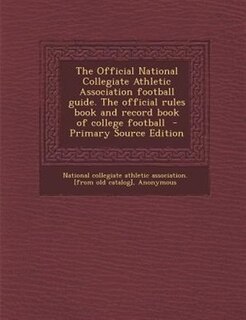 The Official National Collegiate Athletic Association football guide. The official rules book and record book of college football