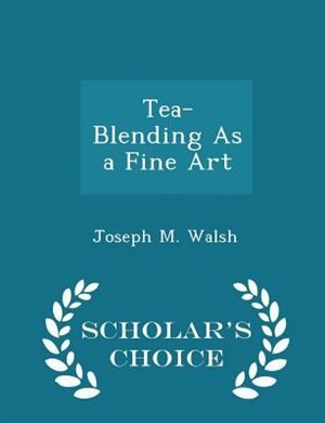 Tea-Blending As a Fine Art - Scholar's Choice Edition