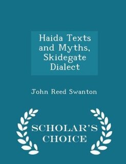 Haida Texts and Myths, Skidegate Dialect - Scholar's Choice Edition