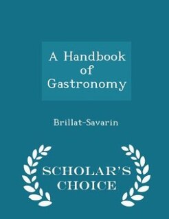 A Handbook of Gastronomy - Scholar's Choice Edition