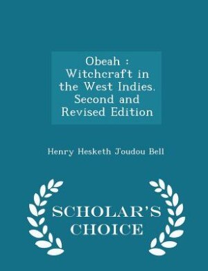 Obeah: Witchcraft in the West Indies. Second and Revised Edition - Scholar's Choice Edition