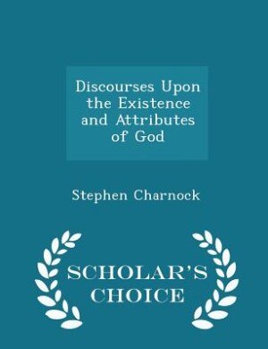 Discourses Upon the Existence and Attributes of God - Scholar's Choice Edition