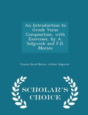 Couverture_An Introduction to Greek Verse Composition, with Exercises, by A. Sidgwick and F.D. Morice - Scholar's Choice Edition