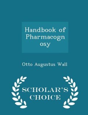 Handbook of Pharmacognosy - Scholar's Choice Edition