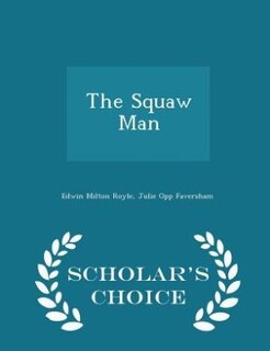 The Squaw Man - Scholar's Choice Edition