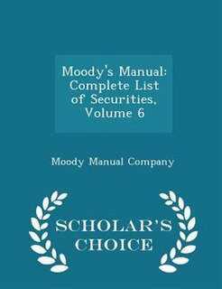 Moody's Manual: Complete List of Securities, Volume 6 - Scholar's Choice Edition