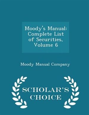 Moody's Manual: Complete List of Securities, Volume 6 - Scholar's Choice Edition