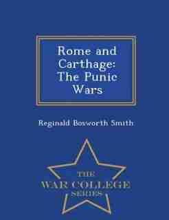 Rome and Carthage: The Punic Wars - War College Series de Reginald Bosworth Smith
