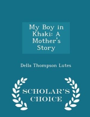 My Boy in Khaki: A Mother's Story - Scholar's Choice Edition