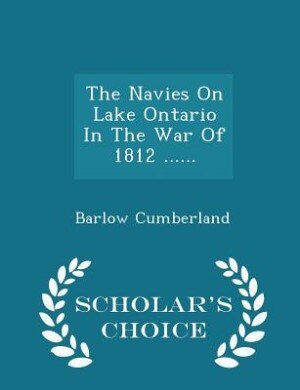 Front cover_The Navies On Lake Ontario In The War Of 1812 ...... - Scholar's Choice Edition