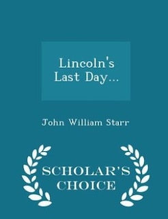 Lincoln's Last Day... - Scholar's Choice Edition