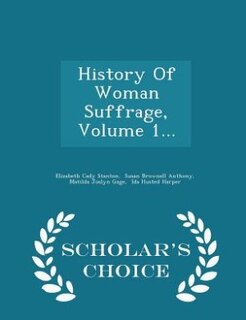 History Of Woman Suffrage, Volume 1... - Scholar's Choice Edition