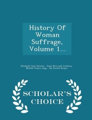 History Of Woman Suffrage, Volume 1... - Scholar's Choice Edition