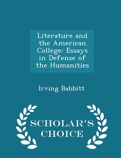 Literature and the American College: Essays in Defense of the Humanities - Scholar's Choice Edition