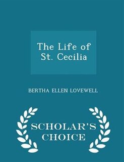 The Life of St. Cecilia - Scholar's Choice Edition