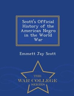Scott's Official History of the American Negro in the World War - War College Series
