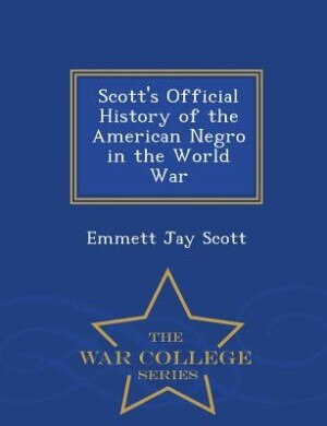 Scott's Official History of the American Negro in the World War - War College Series