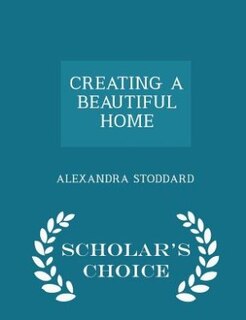 Front cover_CREATING A BEAUTIFUL HOME  - Scholar's Choice Edition