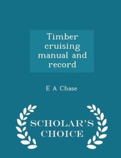 Timber cruising manual and record  - Scholar's Choice Edition