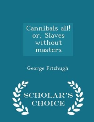 Cannibals all! or, Slaves without masters  - Scholar's Choice Edition