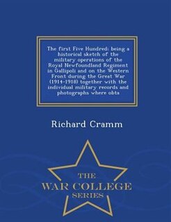 Front cover_The first Five Hundred; being a historical sketch of the military operations of the Royal Newfoundland Regiment in Gallipoli and on the Western Front during the Great War (1914-1918) together with the individual military records and photographs where obta