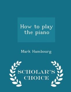 How to play the piano  - Scholar's Choice Edition