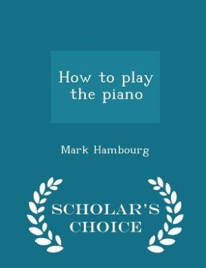 How to play the piano  - Scholar's Choice Edition