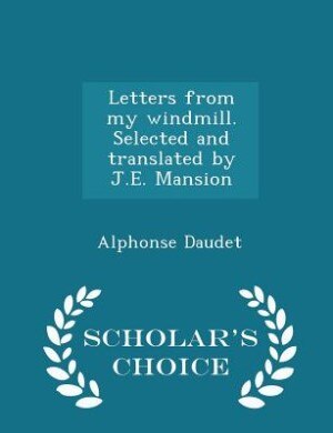 Front cover_Letters from my windmill. Selected and translated by J.E. Mansion  - Scholar's Choice Edition