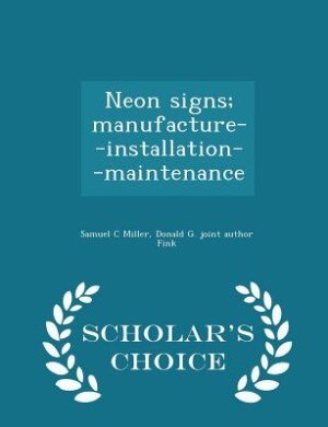 Front cover_Neon signs; manufacture--installation--maintenance  - Scholar's Choice Edition