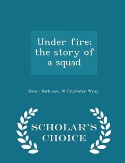 Under fire; the story of a squad  - Scholar's Choice Edition