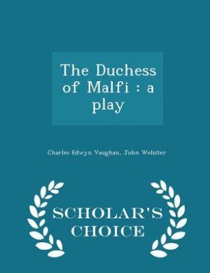 The Duchess of Malfi: a play  - Scholar's Choice Edition