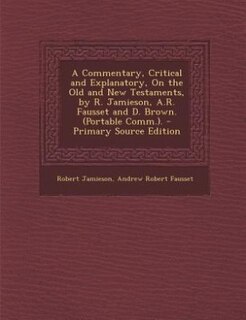 A Commentary, Critical and Explanatory, On the Old and New Testaments, by R. Jamieson, A.R. Fausset and D. Brown. (Portable Comm.).