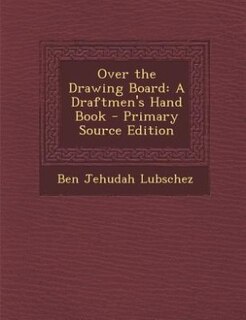 Over the Drawing Board: A Draftmen's Hand Book