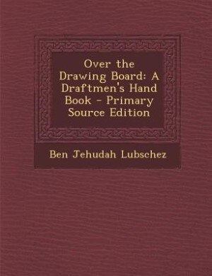 Over the Drawing Board: A Draftmen's Hand Book