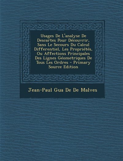 Front cover_Usages De L'analyse De Descartes Pour Découvrir, Sans Le Secours Du Calcul Differentiel, Les Propriétés, Ou Affections Principales Des Lignes Géometriques De Tous Les Ordres