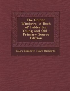 The Golden Windows: A Book of Fables for Young and Old - Primary Source Edition