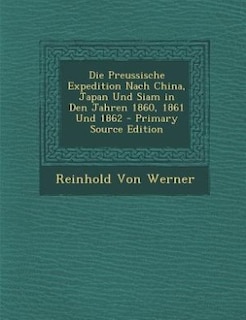 Front cover_Die Preussische Expedition Nach China, Japan Und Siam in Den Jahren 1860, 1861 Und 1862 - Primary Source Edition