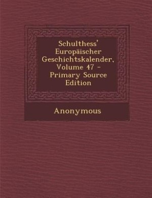 Front cover_Schulthess' Europäischer Geschichtskalender, Volume 47 - Primary Source Edition
