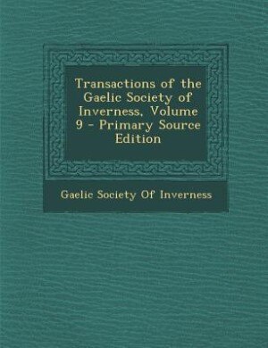 Transactions of the Gaelic Society of Inverness, Volume 9 - Primary Source Edition