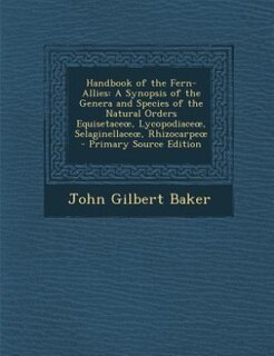 Handbook of the Fern-Allies: A Synopsis of the Genera and Species of the Natural Orders Equisetaceo, Lycopodiaceo, Selaginellace