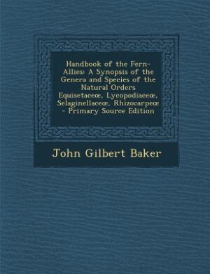 Handbook of the Fern-Allies: A Synopsis of the Genera and Species of the Natural Orders Equisetaceo, Lycopodiaceo, Selaginellace