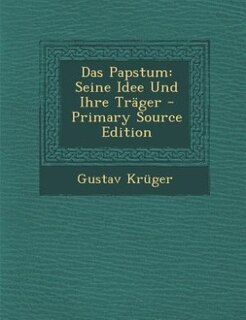 Das Papstum: Seine Idee Und Ihre Träger - Primary Source Edition