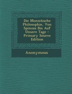 Couverture_Die Monistische Philosophie, Von Spinoza Bis Auf Unsere Tage - Primary Source Edition