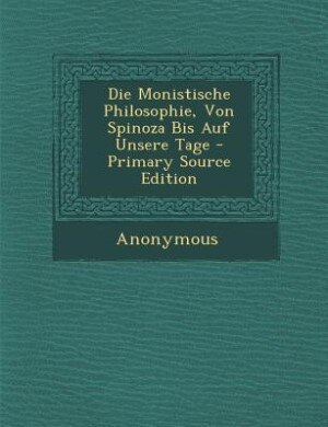 Couverture_Die Monistische Philosophie, Von Spinoza Bis Auf Unsere Tage - Primary Source Edition