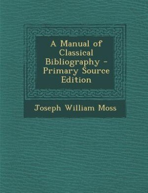 Front cover_A Manual of Classical Bibliography - Primary Source Edition
