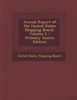 Front cover_Annual Report of the United States Shipping Board, Volume 2 - Primary Source Edition