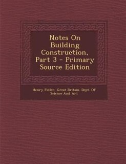 Front cover_Notes On Building Construction, Part 3 - Primary Source Edition