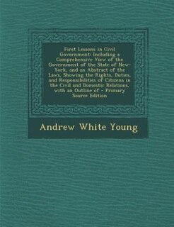 First Lessons in Civil Government: Including a Comprehensive View of the Government of the State of New-York, and an Abstract of the L