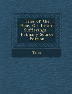 Couverture_Tales of the Poor, Or, Infant Sufferings - Primary Source Edition