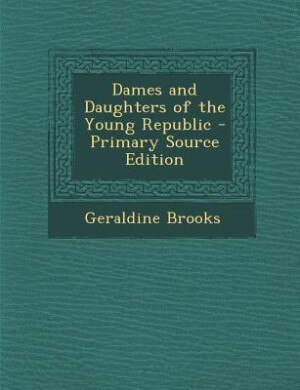 Front cover_Dames and Daughters of the Young Republic - Primary Source Edition